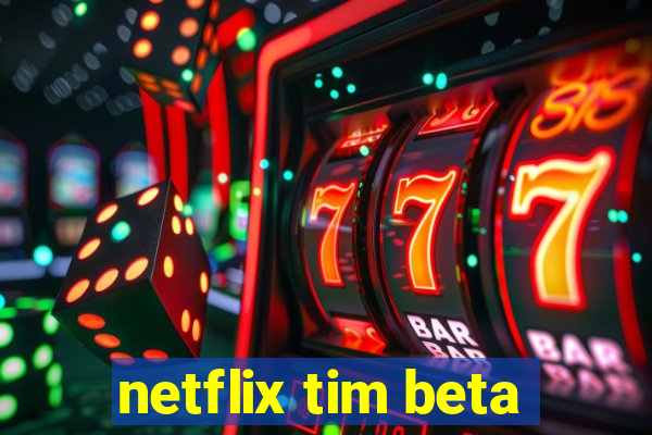 netflix tim beta